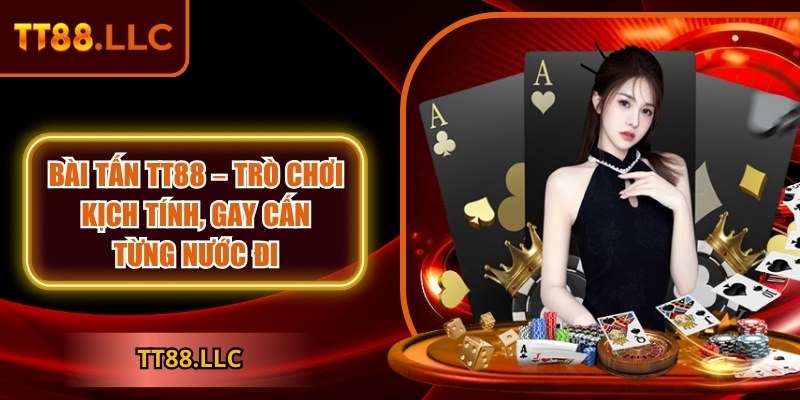 Bài Tấn TT88 – Trò chơi kịch tính, gay cấn từng nước đi 2 Bài Tấn TT88