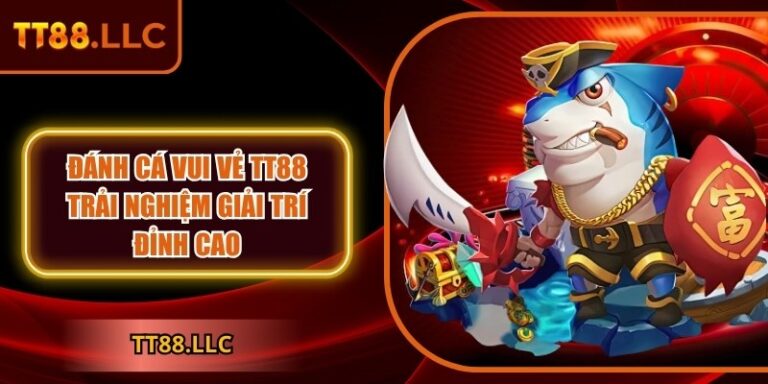 Đánh cá vui vẻ TT88 – Trải nghiệm giải trí đỉnh cao 2 Đánh cá vui vẻ TT88
