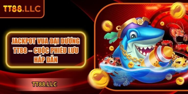 Jackpot Vua Đại Dương TT88 – Cuộc phiêu lưu hấp dẫn 1 Jackpot Vua Đại Dương TT88