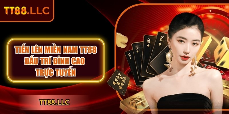 Tiến lên miền Nam TT88 – Đấu trí đỉnh cao trực tuyến 6 Tiến lên miền Nam TT88